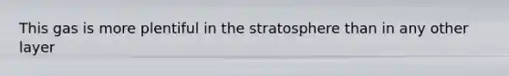 This gas is more plentiful in the stratosphere than in any other layer