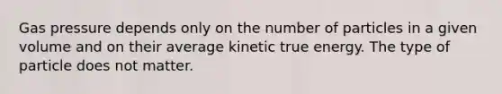 Gas pressure depends only on the number of particles in a given volume and on their average kinetic true energy. The type of particle does not matter.