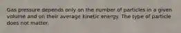 Gas pressure depends only on the number of particles in a given volume and on their average kinetic energy. The type of particle does not matter.