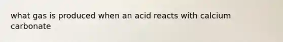 what gas is produced when an acid reacts with calcium carbonate