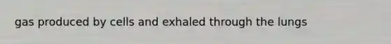 gas produced by cells and exhaled through the lungs