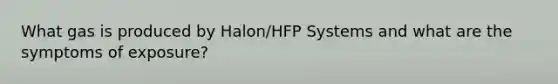 What gas is produced by Halon/HFP Systems and what are the symptoms of exposure?