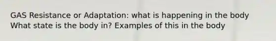 GAS Resistance or Adaptation: what is happening in the body What state is the body in? Examples of this in the body