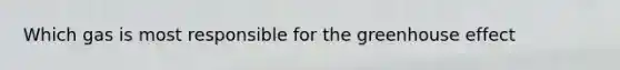 Which gas is most responsible for the greenhouse effect