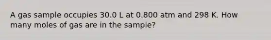 A gas sample occupies 30.0 L at 0.800 atm and 298 K. How many moles of gas are in the sample?