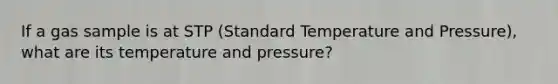 If a gas sample is at STP (Standard Temperature and Pressure), what are its temperature and pressure?