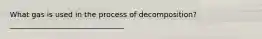 What gas is used in the process of decomposition?_______________________________