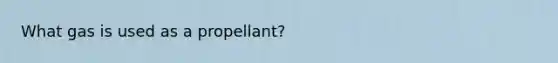 What gas is used as a propellant?