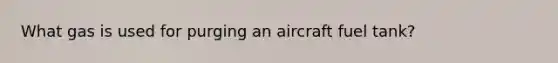 What gas is used for purging an aircraft fuel tank?