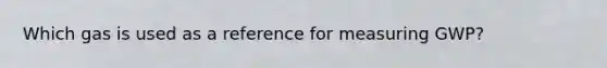 Which gas is used as a reference for measuring GWP?