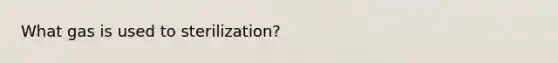 What gas is used to sterilization?