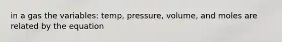 in a gas the variables: temp, pressure, volume, and moles are related by the equation