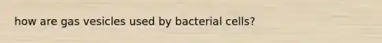 how are gas vesicles used by bacterial cells?