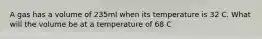 A gas has a volume of 235ml when its temperature is 32 C. What will the volume be at a temperature of 68 C