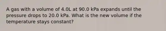 A gas with a volume of 4.0L at 90.0 kPa expands until the pressure drops to 20.0 kPa. What is the new volume if the temperature stays constant?