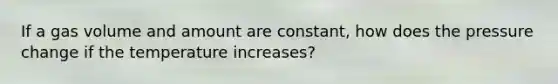 If a gas volume and amount are constant, how does the pressure change if the temperature increases?