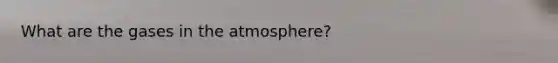 What are the gases in the atmosphere?