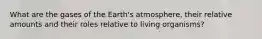 What are the gases of the Earth's atmosphere, their relative amounts and their roles relative to living organisms?