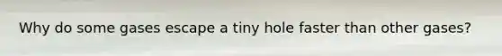 Why do some gases escape a tiny hole faster than other gases?