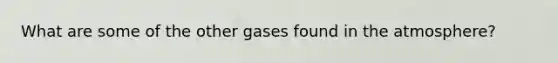 What are some of the other gases found in the atmosphere?