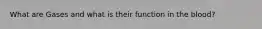 What are Gases and what is their function in the blood?