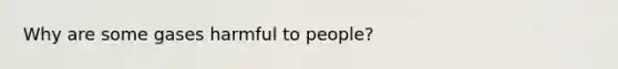 Why are some gases harmful to people?