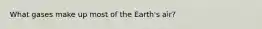 What gases make up most of the Earth's air?
