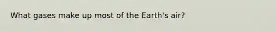 What gases make up most of the Earth's air?