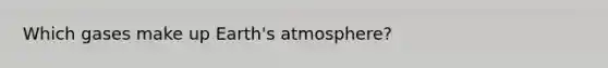 Which gases make up Earth's atmosphere?