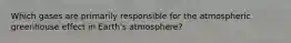 Which gases are primarily responsible for the atmospheric greenhouse effect in Earth's atmosphere?