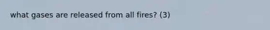 what gases are released from all fires? (3)