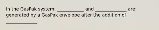 In the GasPak system, ____________ and ______________ are generated by a GasPak envelope after the addition of ______________.