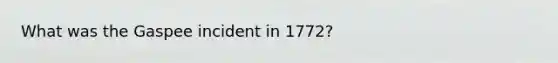 What was the Gaspee incident in 1772?