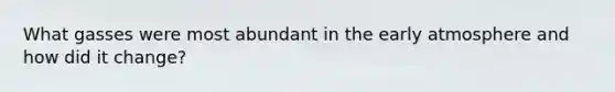 What gasses were most abundant in the early atmosphere and how did it change?