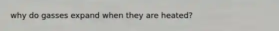 why do gasses expand when they are heated?