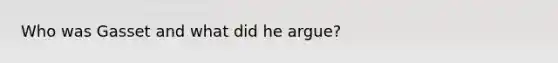 Who was Gasset and what did he argue?