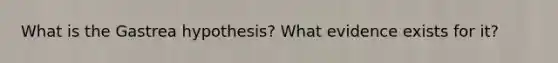 What is the Gastrea hypothesis? What evidence exists for it?