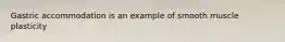 Gastric accommodation is an example of smooth muscle plasticity