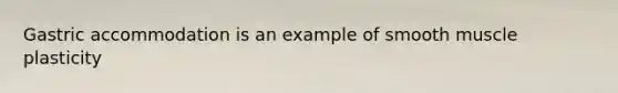 Gastric accommodation is an example of smooth muscle plasticity