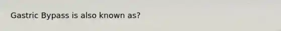 Gastric Bypass is also known as?