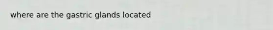 where are the gastric glands located