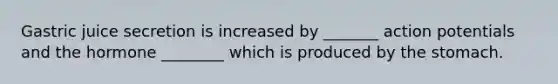 Gastric juice secretion is increased by _______ action potentials and the hormone ________ which is produced by <a href='https://www.questionai.com/knowledge/kLccSGjkt8-the-stomach' class='anchor-knowledge'>the stomach</a>.