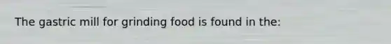 The gastric mill for grinding food is found in the: