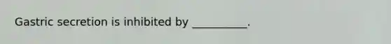 Gastric secretion is inhibited by __________.