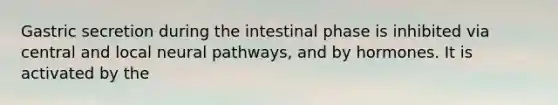 Gastric secretion during the intestinal phase is inhibited via central and local neural pathways, and by hormones. It is activated by the