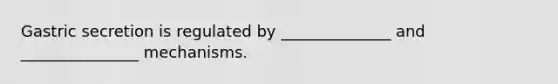 Gastric secretion is regulated by ______________ and _______________ mechanisms.