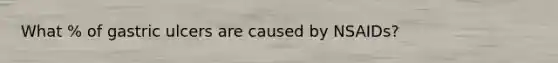 What % of gastric ulcers are caused by NSAIDs?