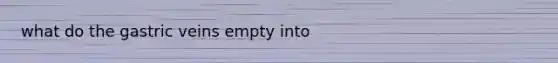 what do the gastric veins empty into