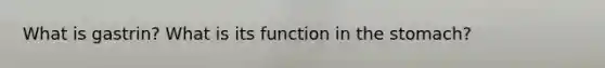 What is gastrin? What is its function in <a href='https://www.questionai.com/knowledge/kLccSGjkt8-the-stomach' class='anchor-knowledge'>the stomach</a>?
