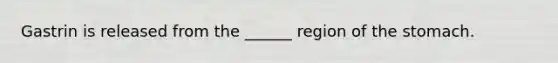 Gastrin is released from the ______ region of the stomach.